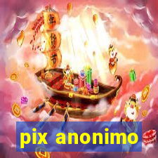 pix anonimo